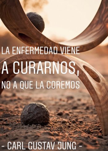 “La enfermedad viene a curarnos, no a que la coremos” – Carl Gustav Jung